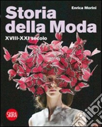 Storia della moda XVIII-XXI secolo. Ediz. illustrata libro di Morini Enrica