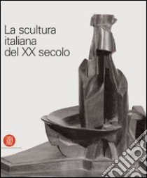 La scultura italiana del XX secolo. Progetto di Arnaldo Pomodoro. Ediz. illustrata libro di Meneguzzo M. (cur.)