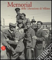 Memorial della liberazione di Milano. 1945. La guerra è finita. Ediz. illustrata libro di Bigatti G. (cur.); Negri M. (cur.)