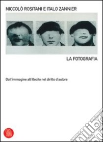 La fotografia. Dall'immagine all'illecito nel diritto d'autore. Ediz. illustrata libro di Rositani Niccolò; Zannier Italo