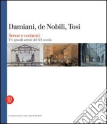 Damiani, De Nobili, Tosi. Scene e costumi. Tre grandi artisti del XX secolo. Catalogo della mostra (Roma, 27 gennaio-2 aprile 2006). Ediz. italiana e francese libro