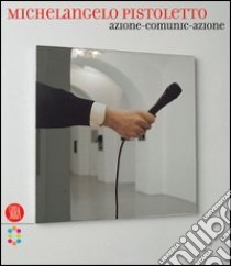 Michelangelo Pistoletto. Azione-comunic-azione. Ediz. italiana e inglese libro