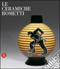 Ceramiche Rometti-Rometti Ceramics. Ediz. illustrata libro di Mascelloni E. (cur.); Caputo M. (cur.)