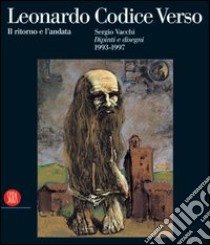 Leonardo Codice Verso. Il ritorno e l'andata. Sergio Vacchi. Dipinti e disegni 1993-1997. Ediz. italiana e inglese. Catalogo della mostra libro di Nanni R. (cur.)