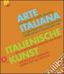 Un secolo di arte italiana. Lo sguardo del collezionista. Opere dalla fondazione VAF. Ediz. italiana e tedesca libro di Feierabend V. W. (cur.); Weiss E. (cur.); Wolbert K. (cur.)