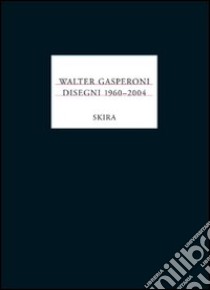 Walter Gasperoni. Disegni 1960-2004. Ediz. illustrata libro