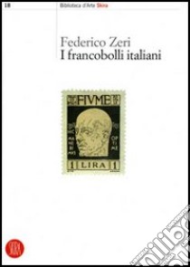 I francobolli italiani. Ediz. illustrata libro di Zeri Federico