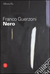 Franco Guerzoni. Nero. Catalogo della mostra (Milano, 29 settembre-29 ottobre 2005). Ediz. illustrata libro di Fiz Alberto