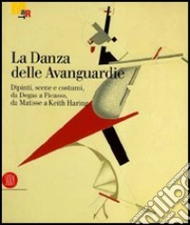 La danza delle Avanguardie. Catalogo della mostra (Rovereto, 17 dicembre 2005-7 maggio 2006) libro