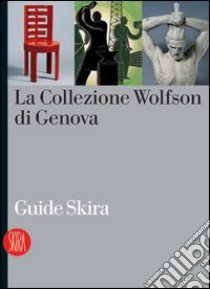 La collezione Wolfson di Genova. Ediz. illustrata libro di Fochessati M. (cur.); Barisione S. (cur.); Franzone G. (cur.)