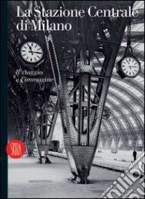 La Stazione Centrale di Milano. Il viaggio e l'immagine. Ediz. italiana e inglese libro di Finazzer Flory M. (cur.)