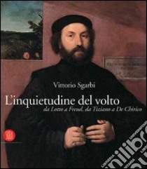 L'inquietudine del volto da Lotto a Freud, da Tiziano a De Chirico. Catalogo della mostra (Lodi, 11 novembre 2005-12 marzo 2006) libro