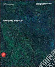 Goliardo Padova. Catalogo della mostra (Parma, 9 febbraio-5 marzo 2006; Milano, 23 marzo-23 aprile 2006). Ediz. illustrata libro di Quintavalle Arturo Carlo; Bianchino Gloria