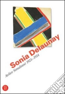 Sonia Delaunay. Atelier Simultané 1923-1934. Catalogo della mostra (Bellinzona, 12 aprile-11 giugno 2006) libro