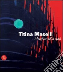 Titina Maselli. Metafore della città. Catalogo della mostra (Roma, 8 marzo-1 maggio 2006). Ediz. illustrata libro di Archivio della Scuola Romana (cur.)