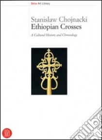 Ethiopian Crosses. A Cultural History and Chronology. Ediz. illustrata libro di Chojnacki S. (cur.)