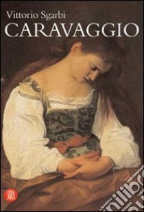 Caravaggio. Ediz. inglese libro di Sgarbi Vittorio