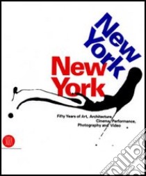 New York, New York. Fifty Years of Art, Architecture, Photography, Film and Video. Ediz. illustrata libro di Dennison Lisa; Celant Germano