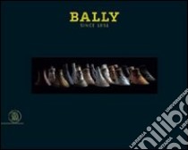 Bally Since 1851. Ediz. illustrata libro di Gentili M. (cur.)