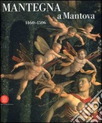 Mantegna a Mantova. 1460-1506. Catalogo della mostra (Mantova, 16 settembre 2006-14 gennaio 2007). Ediz. illustrata libro di Lucco M. (cur.)