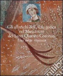 Gli affreschi dell'Aula Gotica del monastero dei Santi Quattro Coronati. Una storia ritrovata. Ediz. illustrata libro di Draghi Andreina