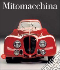 Mitomacchina. Il design dell'automobile: storia, tecnologia e futuro. Catalogo della mostra (Rovereto, 2 dicembre 2006-1 maggio 2007) libro di Belli Gabriella