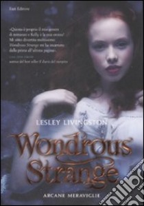 Wondrous strange. Arcane meraviglie libro di Livingston Lesley