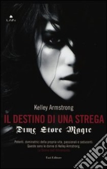 Dime store magic. Il destino di una strega libro di Armstrong Kelley