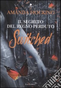 Switched. Il segreto del regno perduto libro di Hocking Amanda