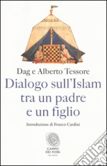 Dialogo sull'Islam tra un padre e un figlio libro di Tessore Dag; Tessore Alberto