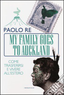 My family goes to Auckland. Come trasferirsi e vivere all'estero libro di Re Paolo