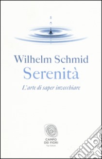 Serenità. L'arte di saper invecchiare libro di Schmid Wilhelm