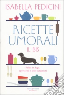 Ricette umorali. Il bis. Palati in fuga, apericene e altre catastrofi libro di Pedicini Isabella