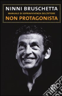 Manuale di sopravvivenza dell'attore non protagonista libro di Bruschetta Ninni