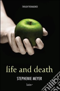 Life and death. Twilight reimagined-Twilight. Ediz. speciale libro di Meyer Stephenie