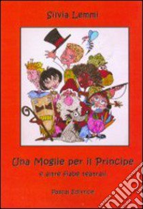 Una moglie per il principe e altre fiabe teatrali libro di Lemmi Silvia