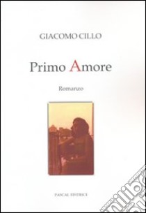 Primo amore libro di Cillo Giacomo