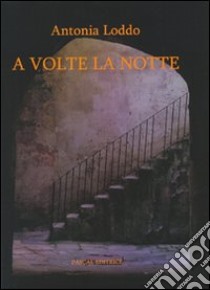 A volte la notte libro di Loddo Antonia