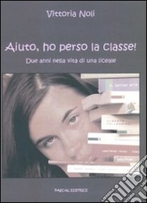 Aiuto ho perso la classe! libro di Noli Vittoria