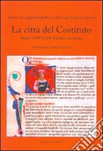 La città del Costituto, Siena 1309-1310: il testo e la storia libro di Ceppari Ridolfi Maria Assunta; Papi Cecilia; Turrini Patrizia