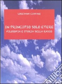 In principio solo etere. Filosofia e storia della radio libro di Ciafani Loredana