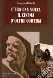 C'era una volta il cinema d'oltre cortina libro di Micheli Sergio