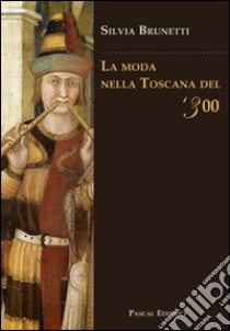 La moda nella Toscana del '300 libro di Brunetti Silvia