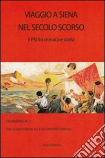 Viaggio a Siena nel secolo scorso. Il PSI fra cronaca e storia libro