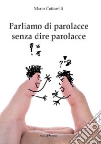 Parliamo di parolacce senza dire parolacce libro di Cottarelli Mario