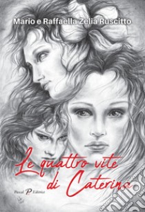 Le quattro vite di Caterina libro di Ruscitto Mario; Ruscitto Raffaella Zelia