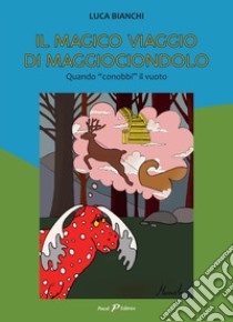 Il magico viaggio di Maggiociondolo. Quando «conobbi» il vuoto libro di Bianchi Luca