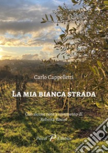 La mia bianca strada libro di Cappelletti Carlo