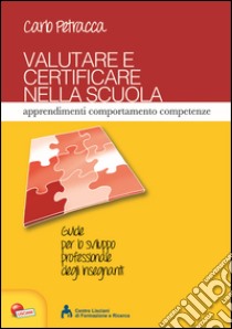 Valutare e certificare nella scuola. Apprendimenti comportamenti competenze libro di Petracca Carlo