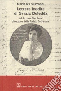 Lettere inedite di Grazia Deledda ad Arturo Giordano direttore della Rivista Letteraria libro di De Giovanni Neria